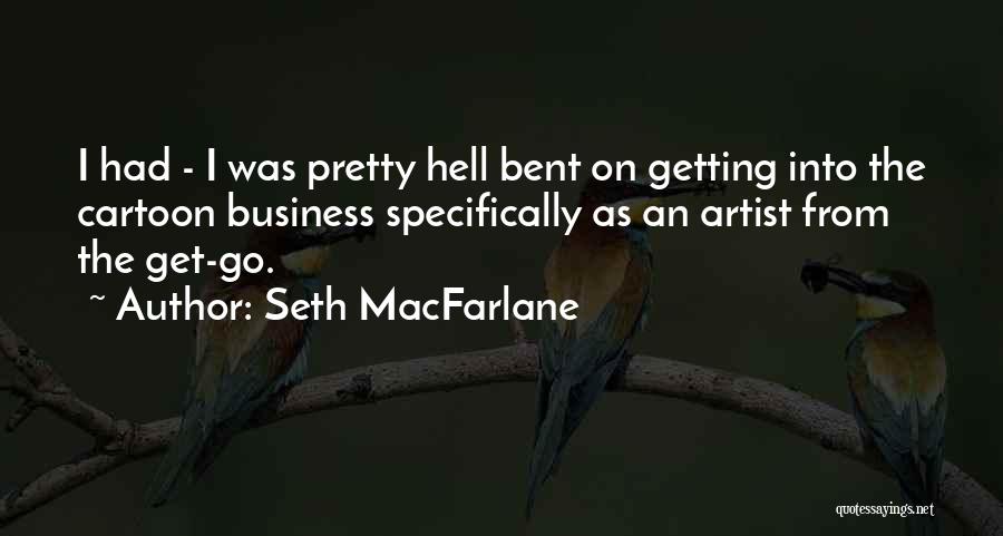 Seth MacFarlane Quotes: I Had - I Was Pretty Hell Bent On Getting Into The Cartoon Business Specifically As An Artist From The