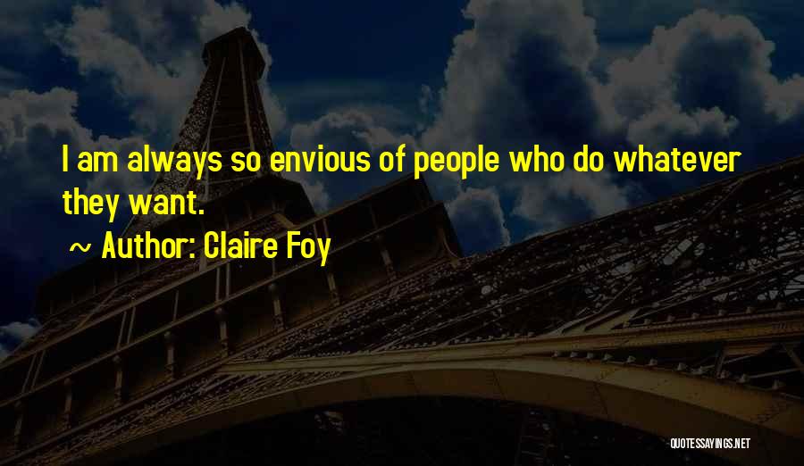 Claire Foy Quotes: I Am Always So Envious Of People Who Do Whatever They Want.