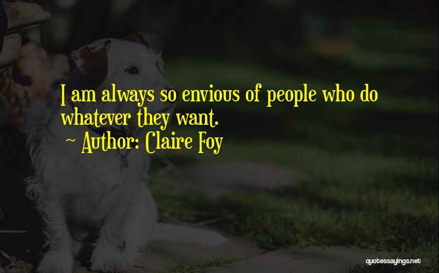 Claire Foy Quotes: I Am Always So Envious Of People Who Do Whatever They Want.