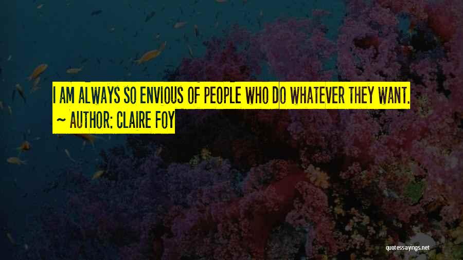 Claire Foy Quotes: I Am Always So Envious Of People Who Do Whatever They Want.