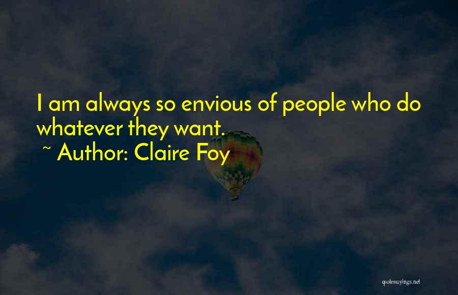 Claire Foy Quotes: I Am Always So Envious Of People Who Do Whatever They Want.