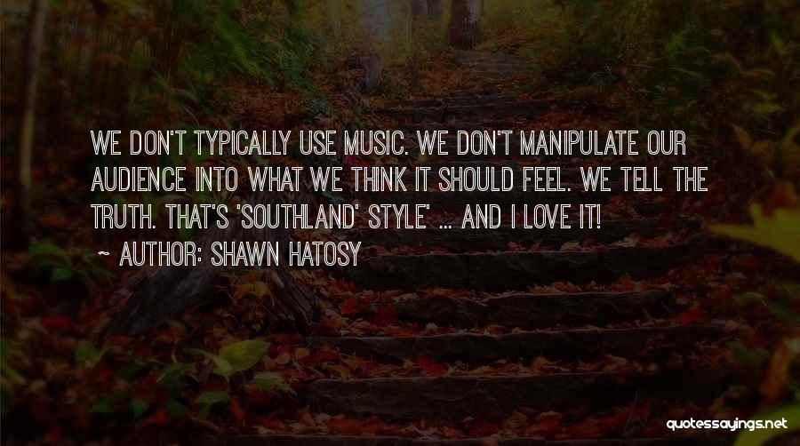 Shawn Hatosy Quotes: We Don't Typically Use Music. We Don't Manipulate Our Audience Into What We Think It Should Feel. We Tell The