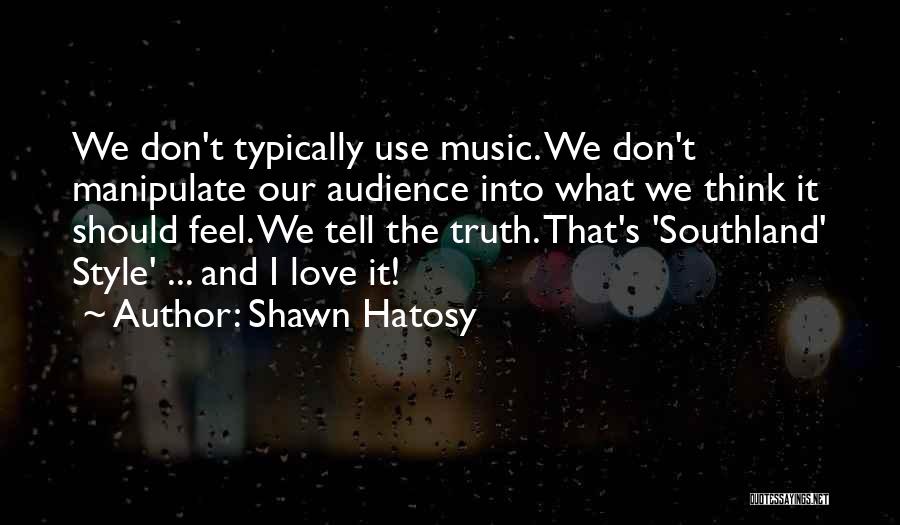 Shawn Hatosy Quotes: We Don't Typically Use Music. We Don't Manipulate Our Audience Into What We Think It Should Feel. We Tell The