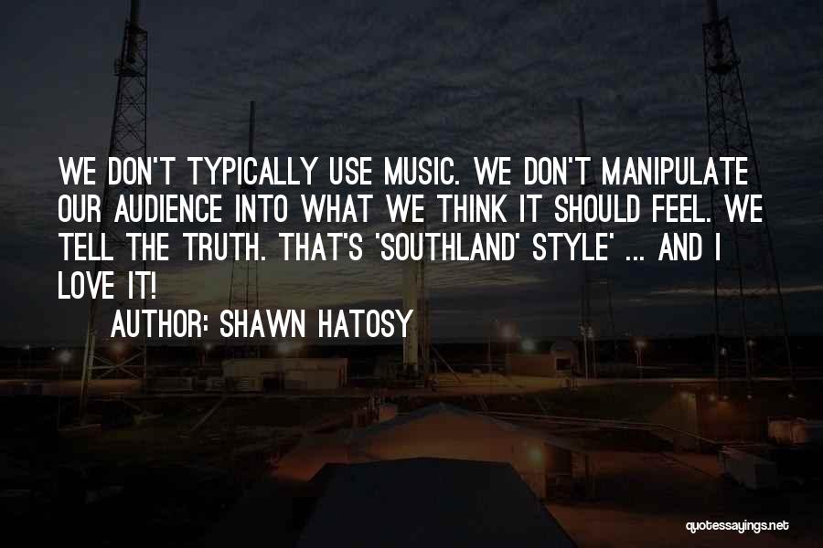 Shawn Hatosy Quotes: We Don't Typically Use Music. We Don't Manipulate Our Audience Into What We Think It Should Feel. We Tell The