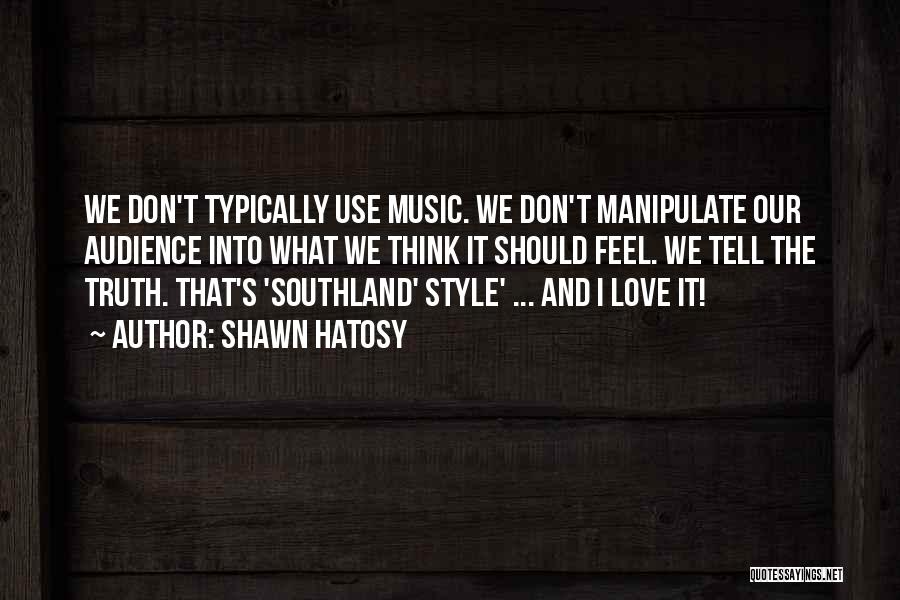 Shawn Hatosy Quotes: We Don't Typically Use Music. We Don't Manipulate Our Audience Into What We Think It Should Feel. We Tell The