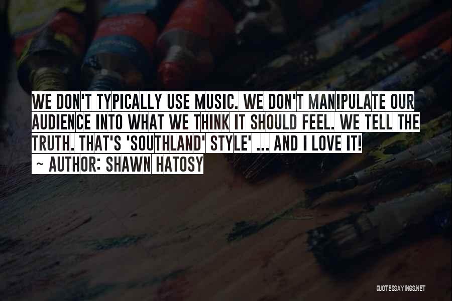 Shawn Hatosy Quotes: We Don't Typically Use Music. We Don't Manipulate Our Audience Into What We Think It Should Feel. We Tell The