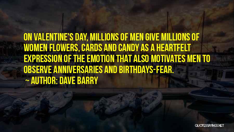 Dave Barry Quotes: On Valentine's Day, Millions Of Men Give Millions Of Women Flowers, Cards And Candy As A Heartfelt Expression Of The