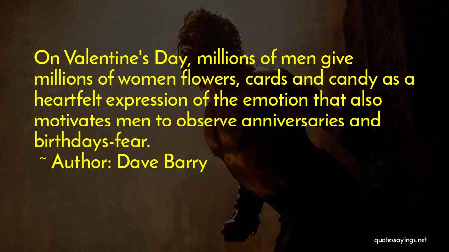 Dave Barry Quotes: On Valentine's Day, Millions Of Men Give Millions Of Women Flowers, Cards And Candy As A Heartfelt Expression Of The