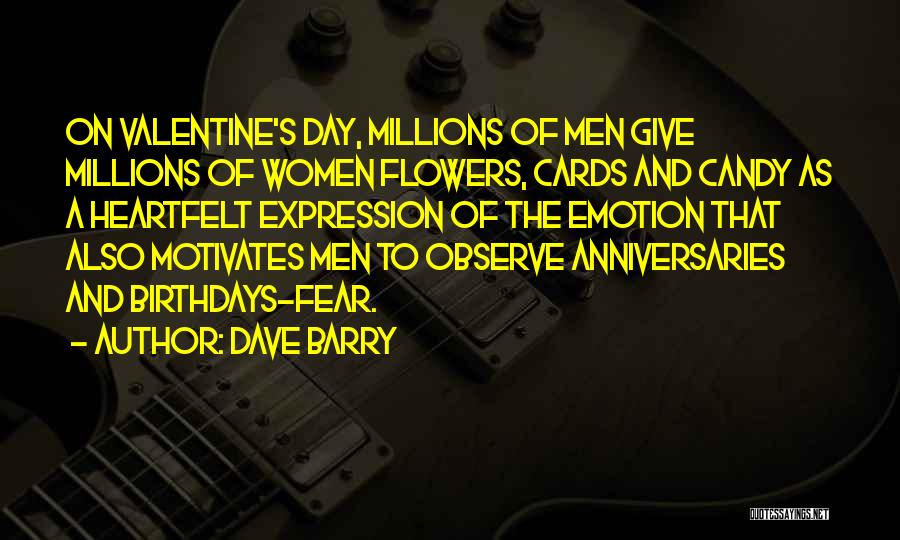 Dave Barry Quotes: On Valentine's Day, Millions Of Men Give Millions Of Women Flowers, Cards And Candy As A Heartfelt Expression Of The