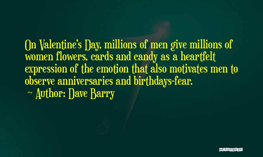 Dave Barry Quotes: On Valentine's Day, Millions Of Men Give Millions Of Women Flowers, Cards And Candy As A Heartfelt Expression Of The