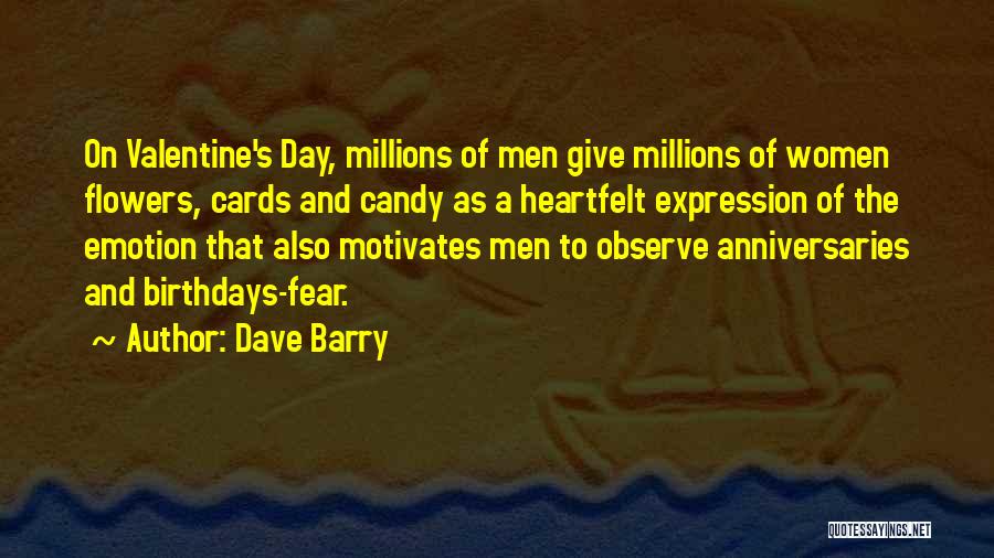 Dave Barry Quotes: On Valentine's Day, Millions Of Men Give Millions Of Women Flowers, Cards And Candy As A Heartfelt Expression Of The