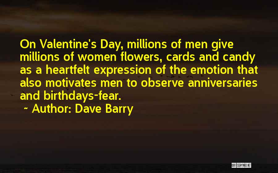 Dave Barry Quotes: On Valentine's Day, Millions Of Men Give Millions Of Women Flowers, Cards And Candy As A Heartfelt Expression Of The