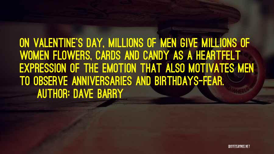 Dave Barry Quotes: On Valentine's Day, Millions Of Men Give Millions Of Women Flowers, Cards And Candy As A Heartfelt Expression Of The