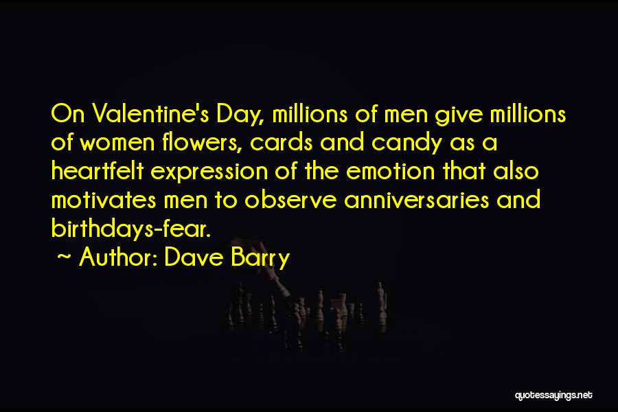 Dave Barry Quotes: On Valentine's Day, Millions Of Men Give Millions Of Women Flowers, Cards And Candy As A Heartfelt Expression Of The