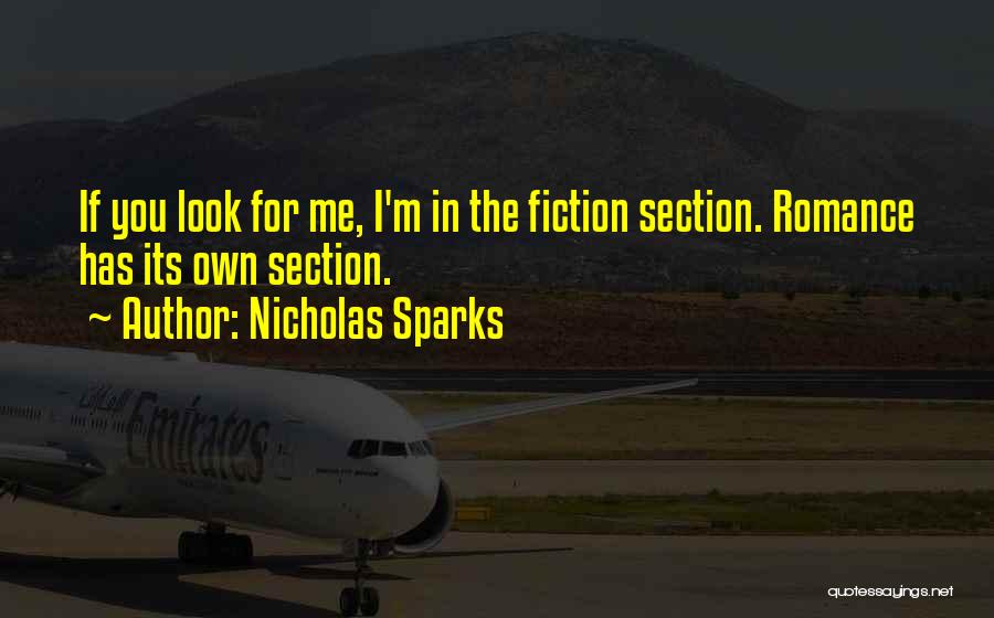 Nicholas Sparks Quotes: If You Look For Me, I'm In The Fiction Section. Romance Has Its Own Section.