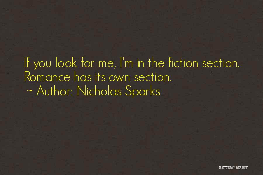 Nicholas Sparks Quotes: If You Look For Me, I'm In The Fiction Section. Romance Has Its Own Section.
