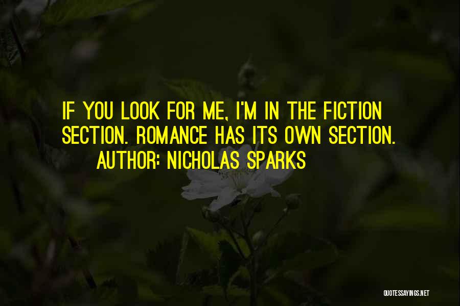 Nicholas Sparks Quotes: If You Look For Me, I'm In The Fiction Section. Romance Has Its Own Section.