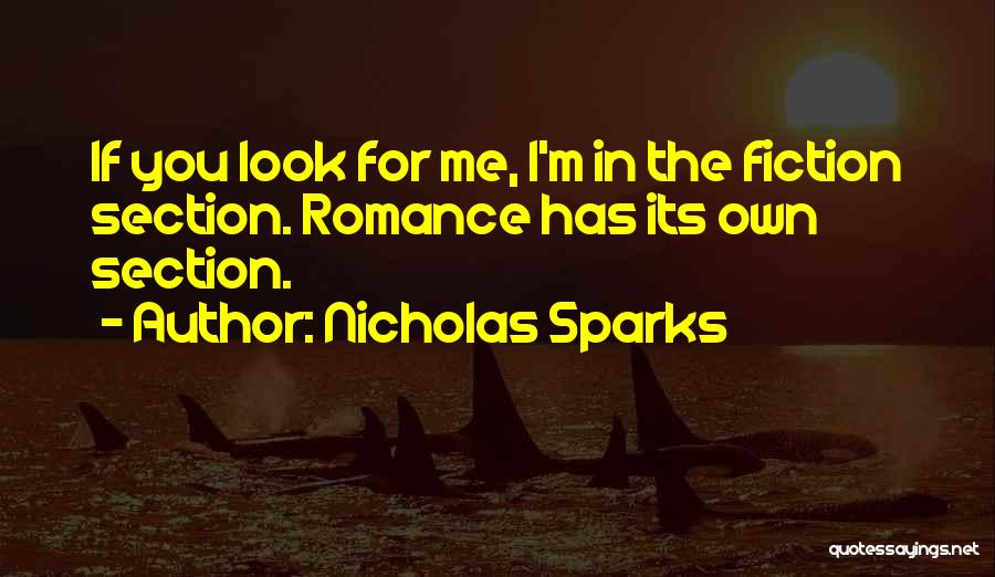 Nicholas Sparks Quotes: If You Look For Me, I'm In The Fiction Section. Romance Has Its Own Section.