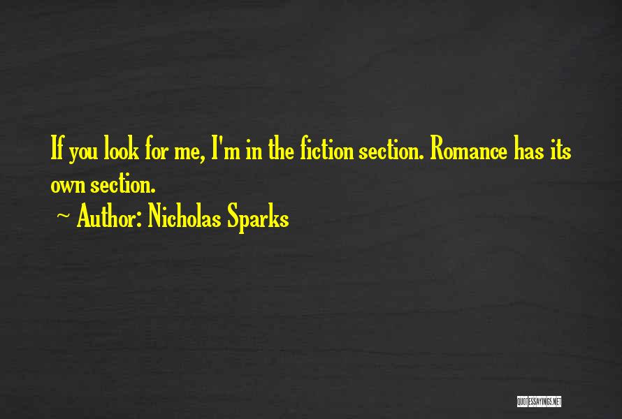 Nicholas Sparks Quotes: If You Look For Me, I'm In The Fiction Section. Romance Has Its Own Section.