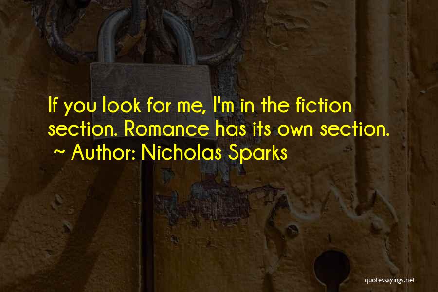 Nicholas Sparks Quotes: If You Look For Me, I'm In The Fiction Section. Romance Has Its Own Section.