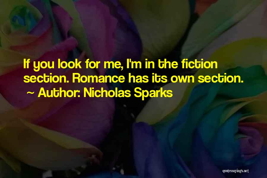 Nicholas Sparks Quotes: If You Look For Me, I'm In The Fiction Section. Romance Has Its Own Section.