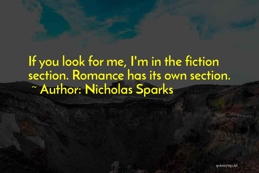 Nicholas Sparks Quotes: If You Look For Me, I'm In The Fiction Section. Romance Has Its Own Section.
