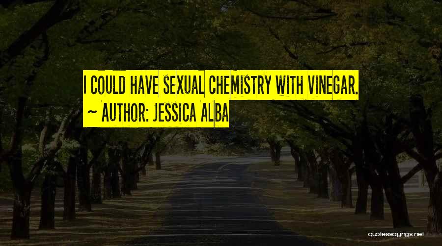 Jessica Alba Quotes: I Could Have Sexual Chemistry With Vinegar.