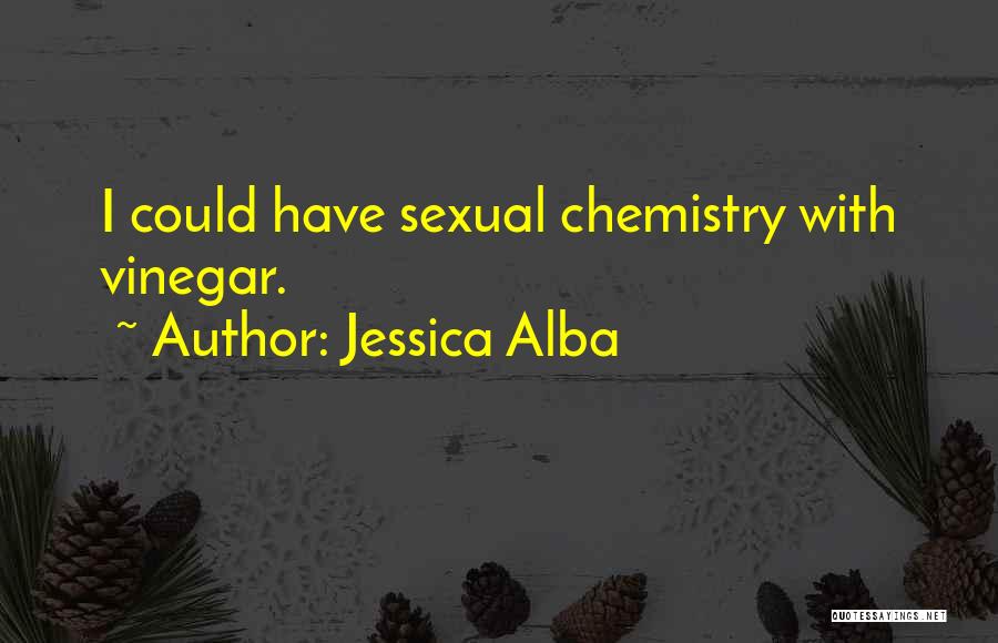 Jessica Alba Quotes: I Could Have Sexual Chemistry With Vinegar.