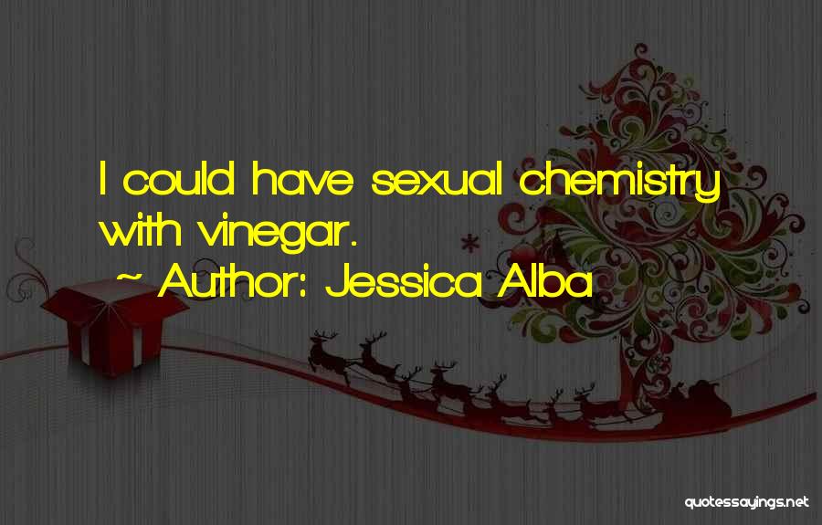 Jessica Alba Quotes: I Could Have Sexual Chemistry With Vinegar.