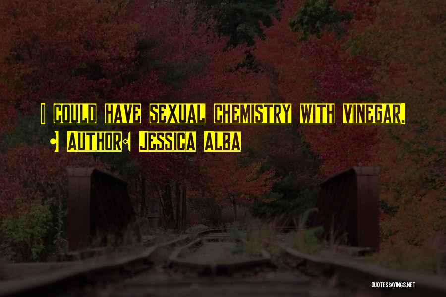 Jessica Alba Quotes: I Could Have Sexual Chemistry With Vinegar.