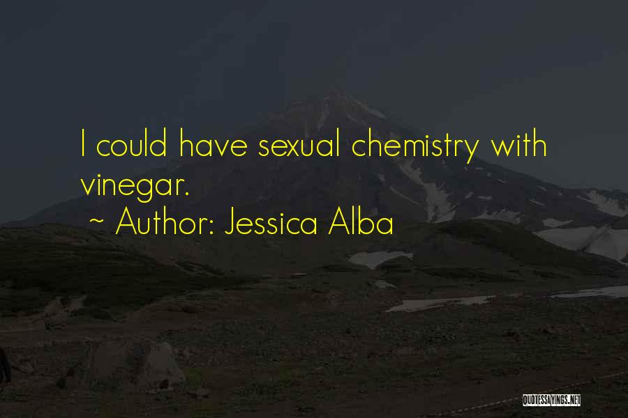 Jessica Alba Quotes: I Could Have Sexual Chemistry With Vinegar.