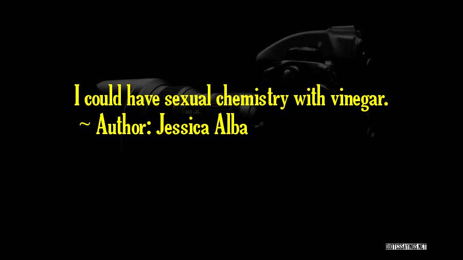 Jessica Alba Quotes: I Could Have Sexual Chemistry With Vinegar.