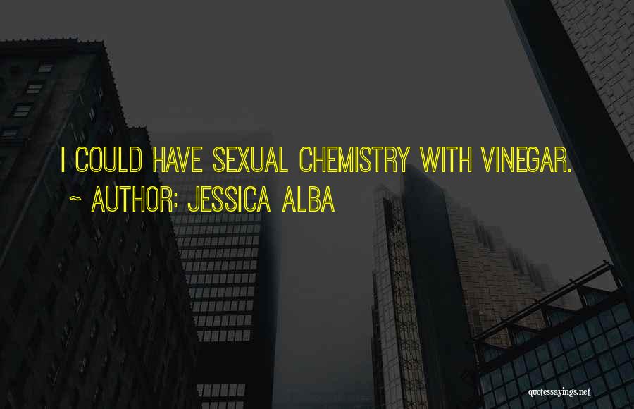 Jessica Alba Quotes: I Could Have Sexual Chemistry With Vinegar.