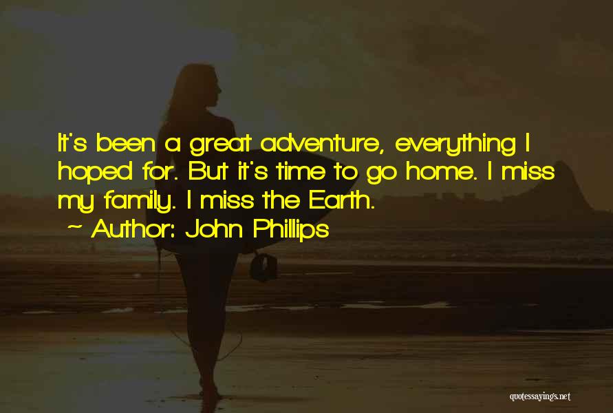 John Phillips Quotes: It's Been A Great Adventure, Everything I Hoped For. But It's Time To Go Home. I Miss My Family. I