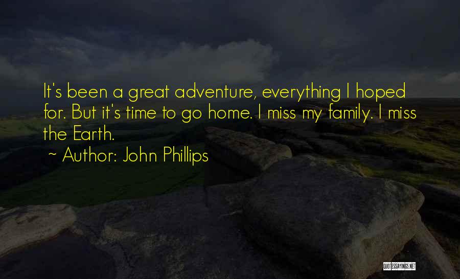 John Phillips Quotes: It's Been A Great Adventure, Everything I Hoped For. But It's Time To Go Home. I Miss My Family. I