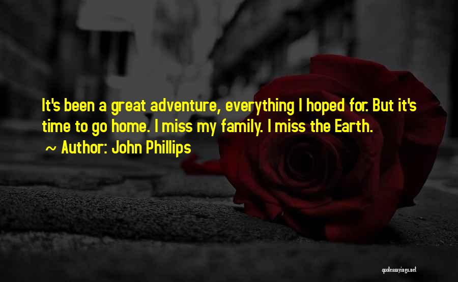 John Phillips Quotes: It's Been A Great Adventure, Everything I Hoped For. But It's Time To Go Home. I Miss My Family. I