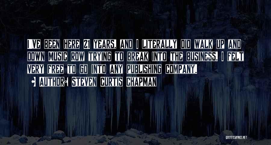 Steven Curtis Chapman Quotes: I've Been Here 21 Years, And I Literally Did Walk Up And Down Music Row Trying To Break Into The