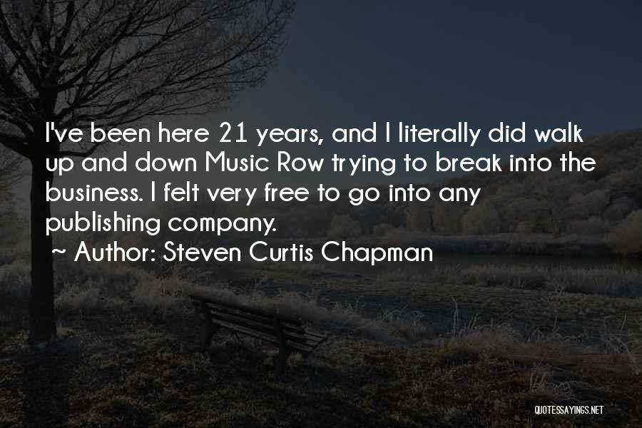 Steven Curtis Chapman Quotes: I've Been Here 21 Years, And I Literally Did Walk Up And Down Music Row Trying To Break Into The