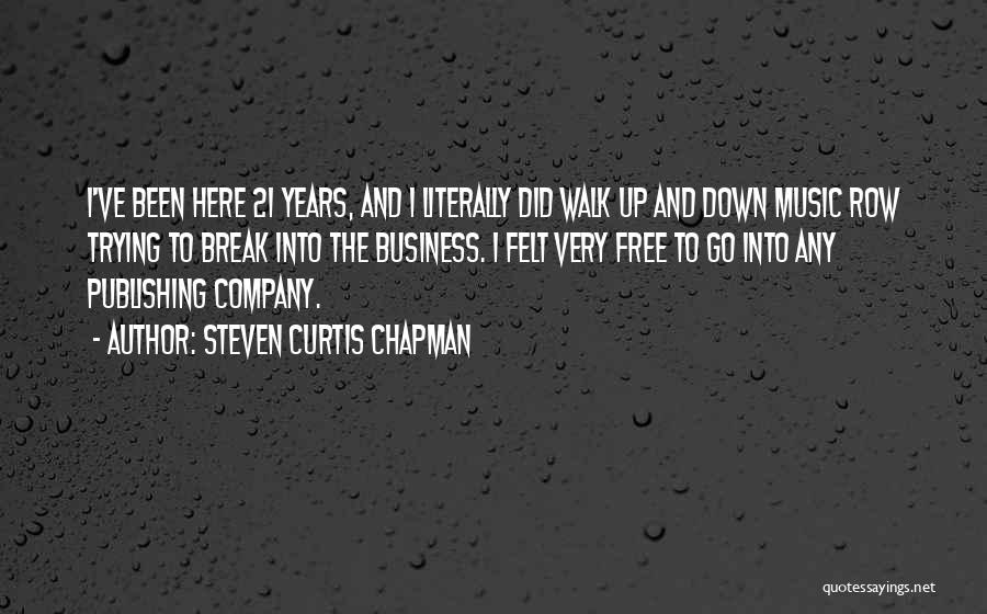 Steven Curtis Chapman Quotes: I've Been Here 21 Years, And I Literally Did Walk Up And Down Music Row Trying To Break Into The