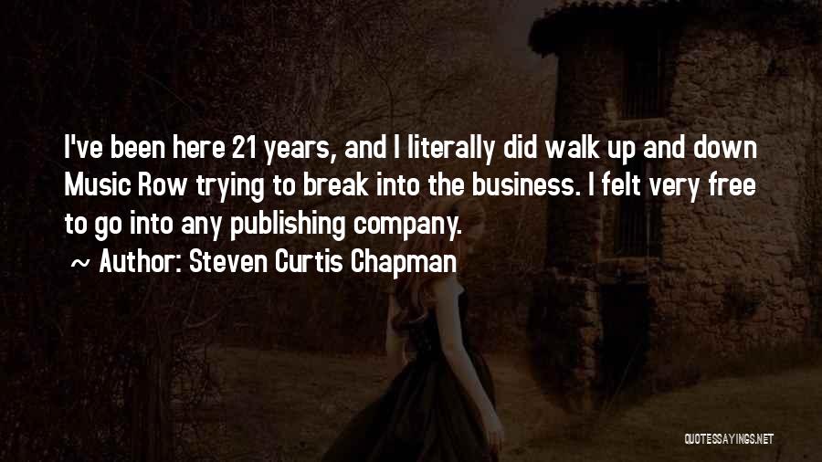 Steven Curtis Chapman Quotes: I've Been Here 21 Years, And I Literally Did Walk Up And Down Music Row Trying To Break Into The