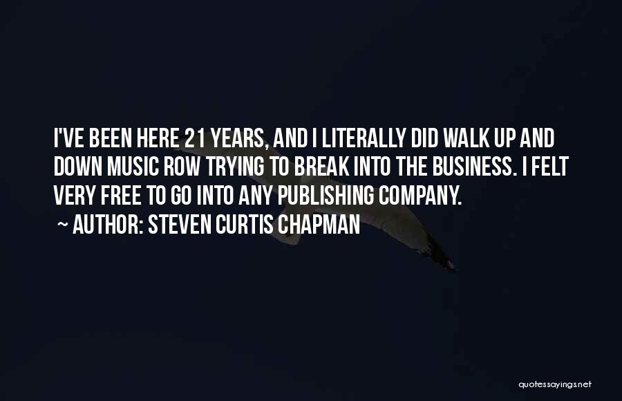 Steven Curtis Chapman Quotes: I've Been Here 21 Years, And I Literally Did Walk Up And Down Music Row Trying To Break Into The