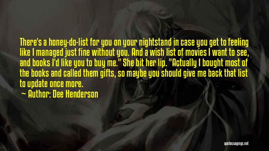 Dee Henderson Quotes: There's A Honey-do-list For You On Your Nightstand In Case You Get To Feeling Like I Managed Just Fine Without