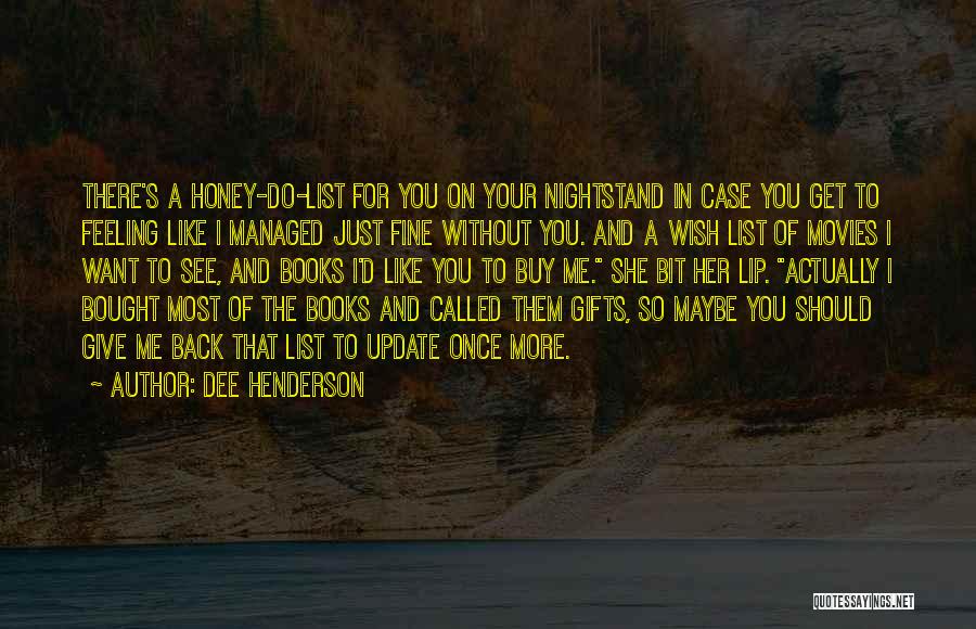 Dee Henderson Quotes: There's A Honey-do-list For You On Your Nightstand In Case You Get To Feeling Like I Managed Just Fine Without