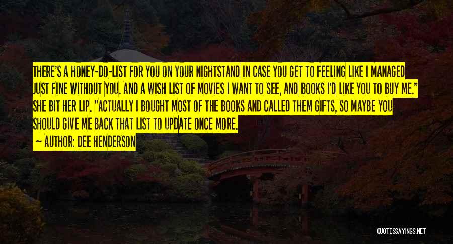 Dee Henderson Quotes: There's A Honey-do-list For You On Your Nightstand In Case You Get To Feeling Like I Managed Just Fine Without