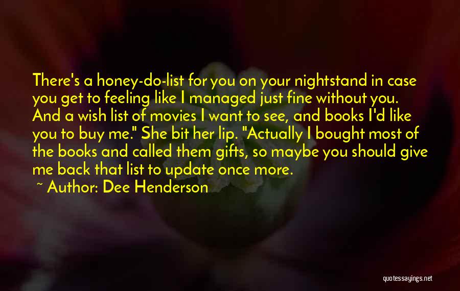 Dee Henderson Quotes: There's A Honey-do-list For You On Your Nightstand In Case You Get To Feeling Like I Managed Just Fine Without