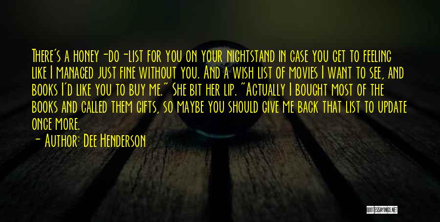 Dee Henderson Quotes: There's A Honey-do-list For You On Your Nightstand In Case You Get To Feeling Like I Managed Just Fine Without