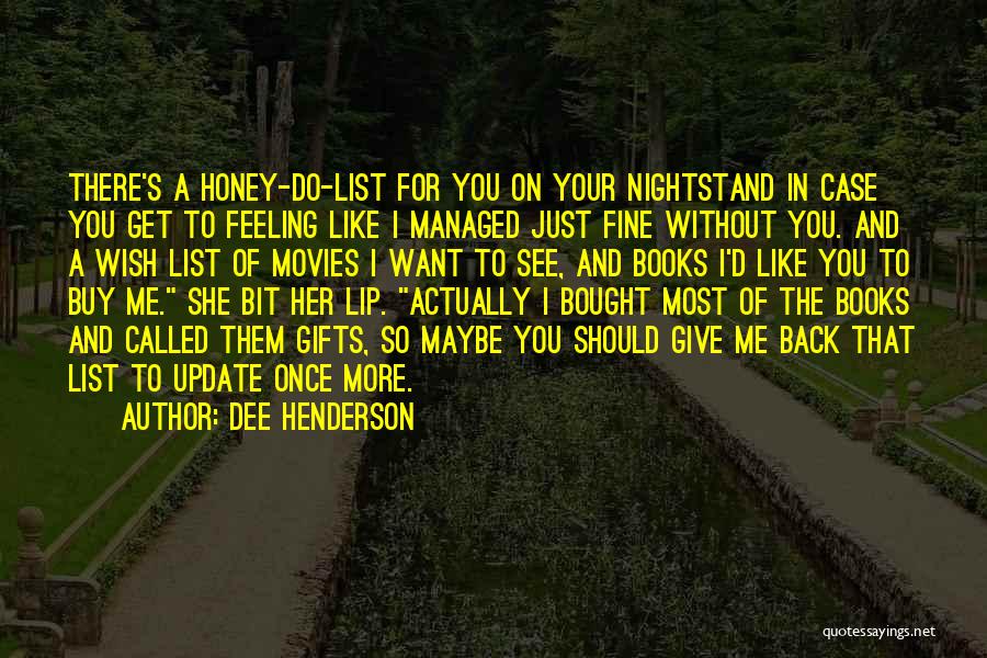 Dee Henderson Quotes: There's A Honey-do-list For You On Your Nightstand In Case You Get To Feeling Like I Managed Just Fine Without