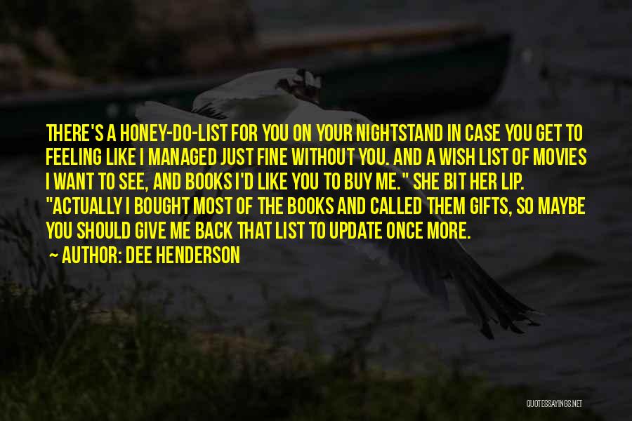 Dee Henderson Quotes: There's A Honey-do-list For You On Your Nightstand In Case You Get To Feeling Like I Managed Just Fine Without