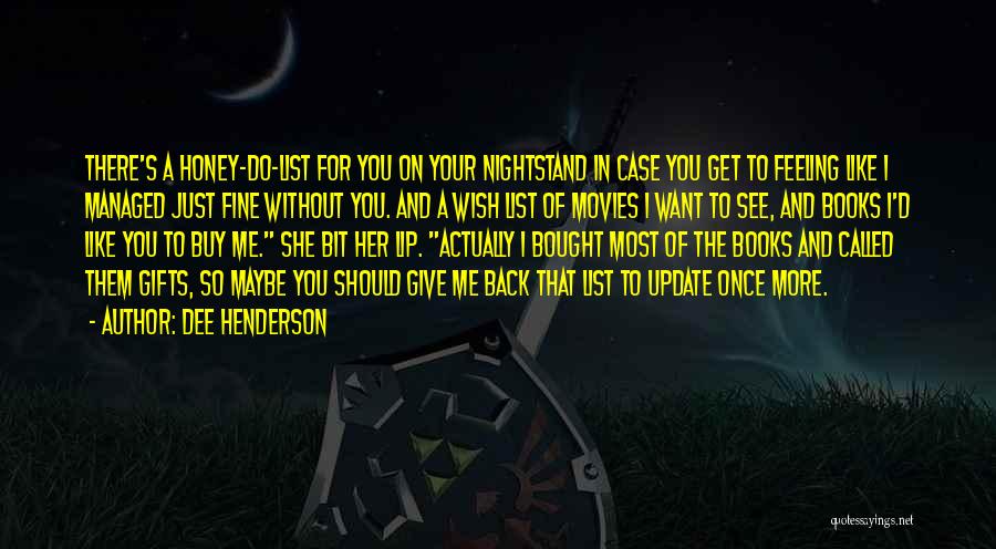 Dee Henderson Quotes: There's A Honey-do-list For You On Your Nightstand In Case You Get To Feeling Like I Managed Just Fine Without