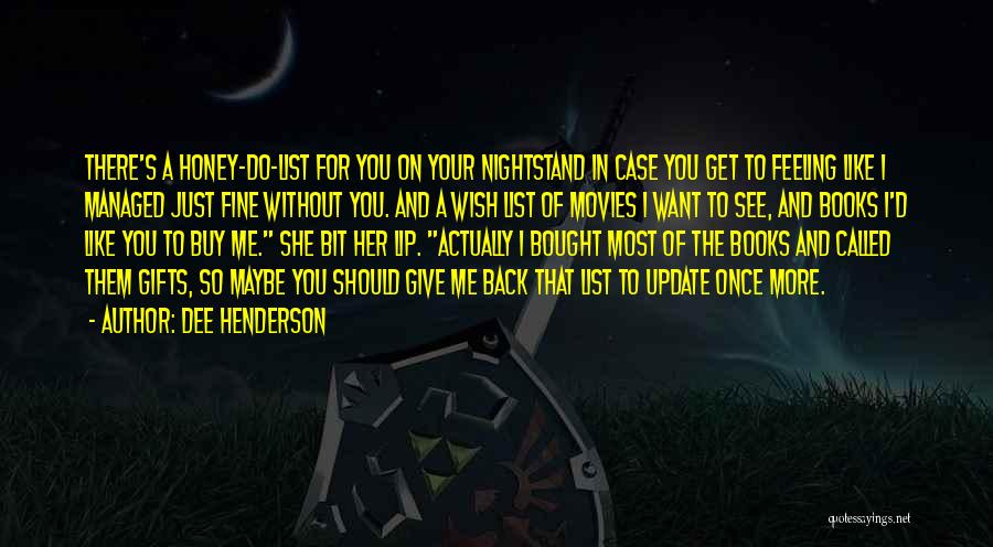 Dee Henderson Quotes: There's A Honey-do-list For You On Your Nightstand In Case You Get To Feeling Like I Managed Just Fine Without